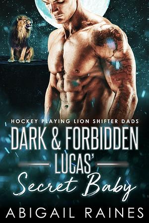 Dark And Forbidden Lucas' Secret Baby by Abigail Raines