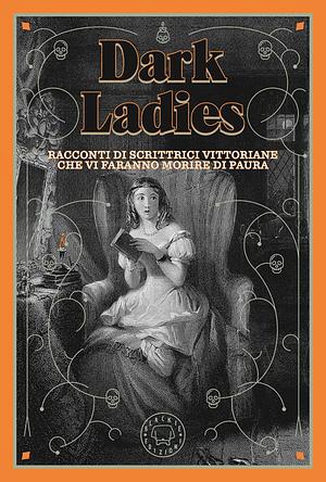 Dark Ladies: racconti di scrittrici vittoriane che vi faranno morire di paura by Elizabeth Gaskell, Various, Willa Cather, Matilde Serao, Luisa Saredo, Charlotte Brontë, Vernon Lee, Grazia Deledda