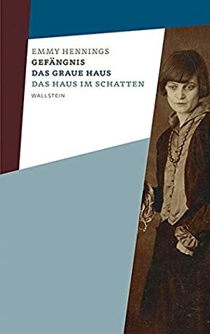 Gefängnis - Das graue Haus - Das Haus im Schatten: Emmy Hennings. Werke und Briefe. Kommentierte Studienausgabe 01 by Emmy Hennings