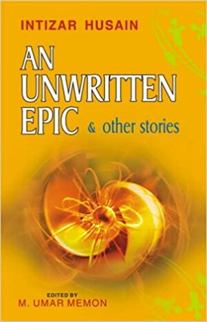 An Unwritten Epic & other stories by Intizar Husain, M. Umar Memon