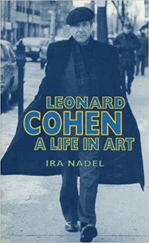Leonard Cohen: A Life in Art by Ira B. Nadel