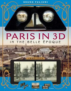 Paris in 3D in the Belle Époque: A Book Plus Steroeoscopic Viewer and 34 3D Photos by Bruno Fuligni