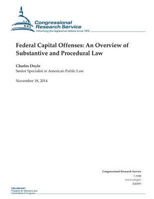 Federal Capital Offenses: An Overview of Substantive and Procedural Law by Congressional Research Service