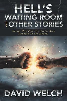 Hell's Waiting Room and Other Stories: Stories That Feel Like You've Been Punched in the Mouth! by David Welch
