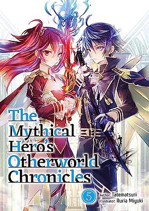 The Mythical Hero's Otherworld Chronicles: Volume 5 by Tatematsuri