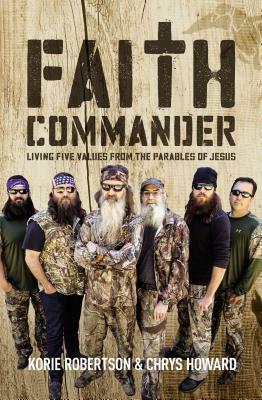 Faith Commander: Living Five Values from the Parables of Jesus by Korie Robertson, Chrys Howard