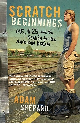 Scratch Beginnings: Me, $25, and the Search for the American Dream by Adam Shepard