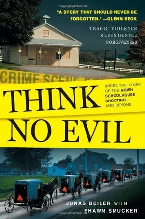 Think No Evil: Inside the Story of the Amish Schoolhouse Shooting...and Beyond by Shawn Smucker, Jonas Beiler