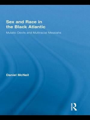 Sex and Race in the Black Atlantic: Mulatto Devils and Multiracial Messiahs by Daniel McNeil