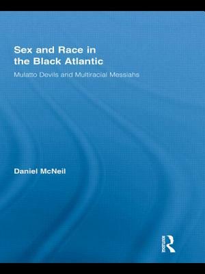 Sex and Race in the Black Atlantic: Mulatto Devils and Multiracial Messiahs by Daniel McNeil
