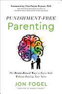 Punishment-Free Parenting: The Brain-Based Way to Raise Kids Without Raising Your Voice by Jon Fogel