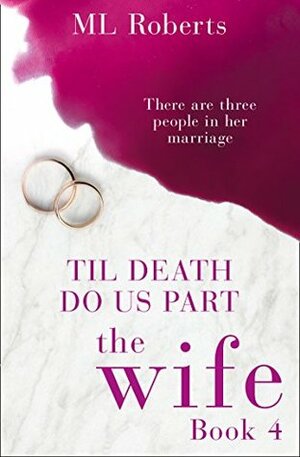 The Wife – Part Four: Till Death Do Us Part by M.L. Roberts