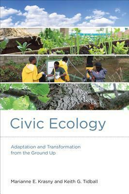 Civic Ecology: Adaptation and Transformation from the Ground Up by Keith Tidball, Marianne Krasny