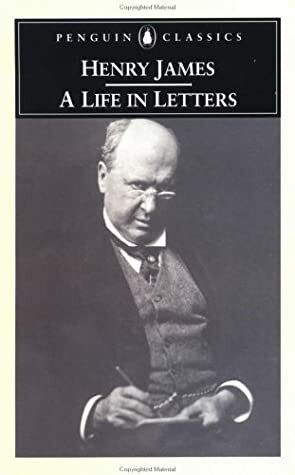 Henry James: A Life in Letters by Henry James, Philip Horne