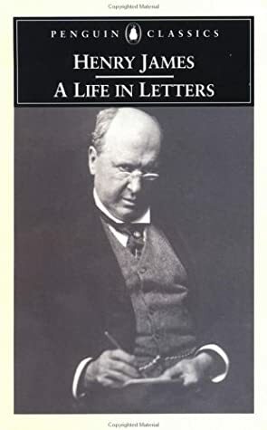 Henry James: A Life in Letters by Philip Horne, Henry James