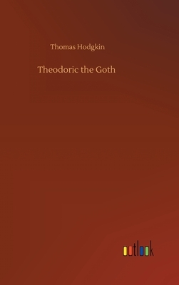 Theodoric the Goth by Thomas Hodgkin