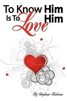 To Know Him Is to Love Him by Stephanie Anderson