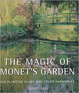 The Magic of Monet's Garden: His Planting Plans and Color Harmonies by Derek Fell