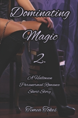 Dominating Magic 2: A Halloween Paranormal Romance Short Story (Dominating Magic, Book 2) by Timea Tokes