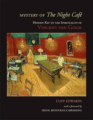 Mystery of the Night Caf�: Hidden Key to the Spirituality of Vincent Van Gogh by Cliff Edwards, Diane Apostolos-Cappadona