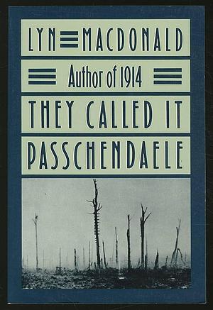 They Called It Passchendaele: The Story of the Third Battle of Ypres and of the Men Who Fought In It by Lyn Macdonald, Lyn Macdonald