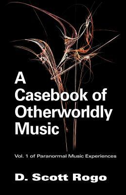 A Casebook of Otherworldly Music by D. Scott Rogo