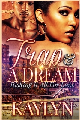 Trap & A Dream: Risking It All For Love by Kaylyn