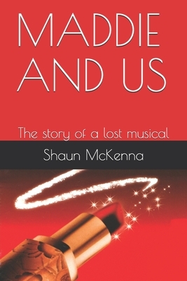 Maddie and Us: The story of a lost musical by Shaun McKenna