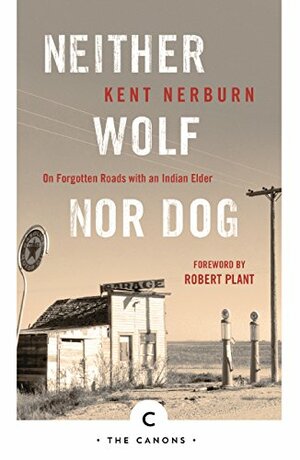 Neither Wolf Nor Dog: On Forgotten Roads with an Indian Elder by Robert Plant, Kent Nerburn
