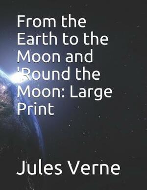 From the Earth to the Moon and 'Round the Moon: Large Print by Jules Verne