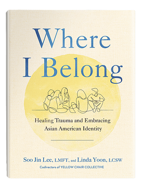 Where I Belong: Healing Trauma and Embracing Asian American Identity by Soo Jin Lee, Linda Yoon