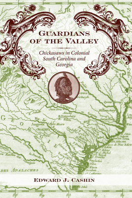 Guardians of the Valley: Chickasaws in Colonial South Carolina and Georgia by Edward J. Cashin