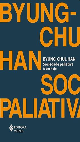 Sociedade paliativa: A dor hoje by Byung-Chul Han, Byung-Chul Han