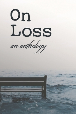 On Loss: an anthology by Erica Marchant, Melissa Schell, Joshua George