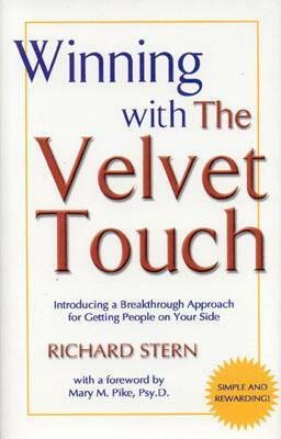Winning with the Velvet Touch: A Breakthrough Approach for Getting People on Your Side by Richard Stern
