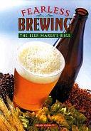 Fearless Brewing: The Beer Maker's Guide by Brian Kunath