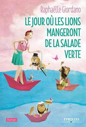Le jour où les lions mangeront de la salade verte by Raphaëlle Giordano
