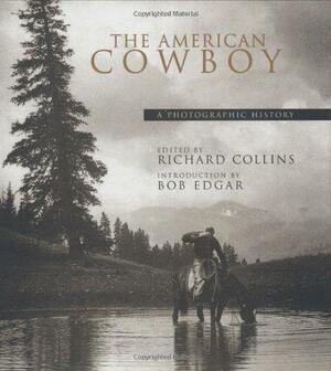 The American Cowboy: A Photographic History by Richard Collins