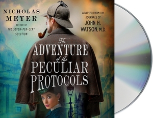 The Adventure of the Peculiar Protocols: Adapted from the Journals of John H. Watson, M.D. by Nicholas Meyer