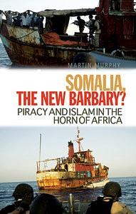 Somalia: The New Barbary?: Piracy and Islam in the Horn of Africa by Martin Murphy