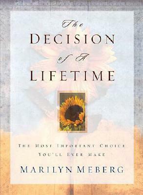 The Decision of a Lifetime: The Most Important Choice You'll Ever Make by Marilyn Meberg