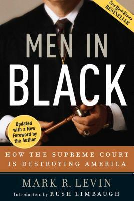 Men in Black: How the Supreme Court Is Destroying America by Mark R. Levin
