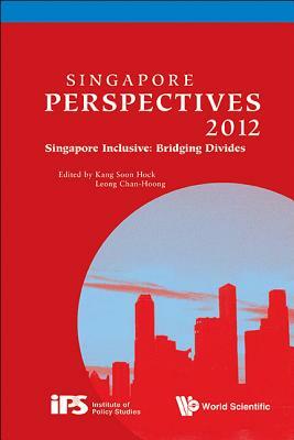 Singapore Perspectives 2012 - Singapore Inclusive: Bridging Divides by 