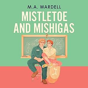 Mistletoe and Mishigas by M.A. Wardell