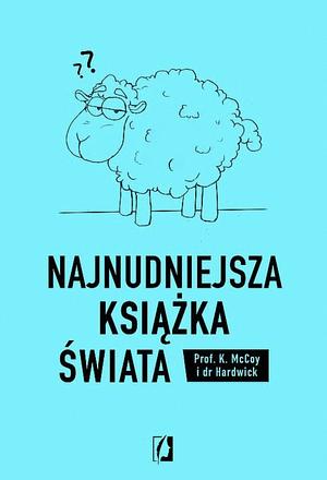 Najnudniejsza książka świata. Ta książka uśpi cię na amen by Dr. Hardwick, K. McCoy