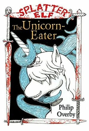 The Unicorn-Eater (Tales of Splatter Elf Book 1) by Philip Overby