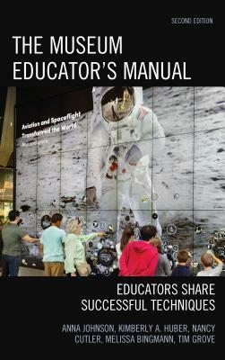 The Museum Educator's Manual: Educators Share Successful Techniques by Kimberly A. Huber, Nancy Cutler, Anna Johnson