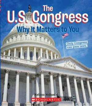 The U.S. Congress: Why It Matters to You by Melissa McDaniel