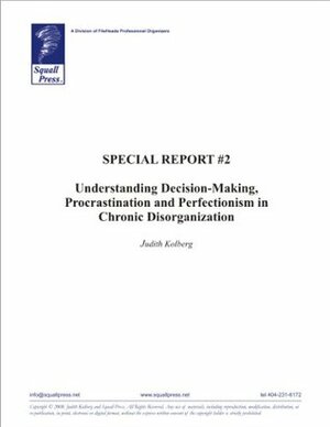 Special Report #2: Understanding Decision-Making, Procrastination and Perfectionism in Chronic Disorganization by Judith Kolberg