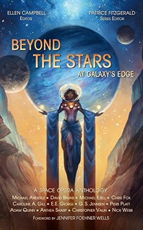 Beyond the Stars: At Galaxy's Edge by Ellen Campbell, Jennifer Foehner Wells, Michael Ezell, Michael Anderle, David Bruns, Patrice Fitzgerald, Christopher J. Valin, Anthea Sharp, E.E. Giorgi, Chris Fox, G.S. Jennsen, Adam Quinn, Caroline A. Gill, Piers Platt, Nick Webb